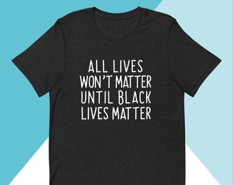 May include: Black t-shirt with the text "All Lives Won't Matter Until Black Lives Matter" printed in white.