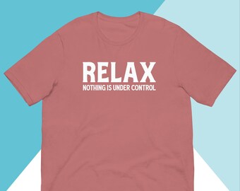 Relax Nothing is Under Control Unisex Shirt