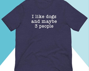 I Like Dogs and Maybe 3 People Unisex Shirt