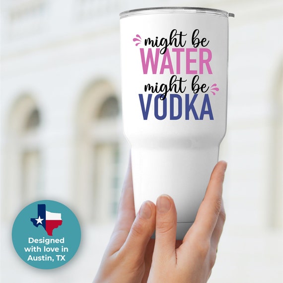 Might Be Water Might Be Vodka Tumbler 30oz, Funny Gifts for Women