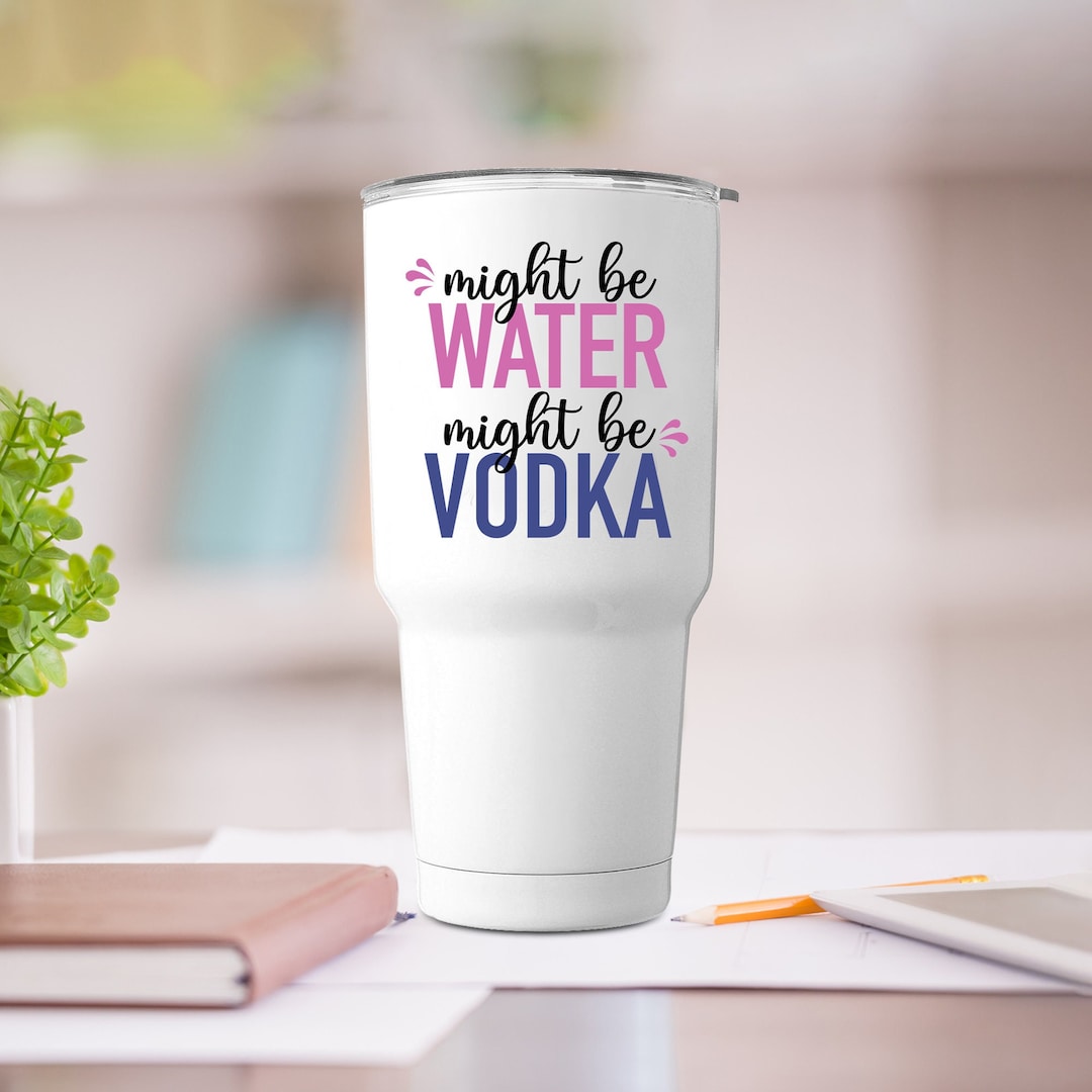 Might Be Water Might Be Vodka Tumbler 30oz, Funny Gifts for Women Adult ...
