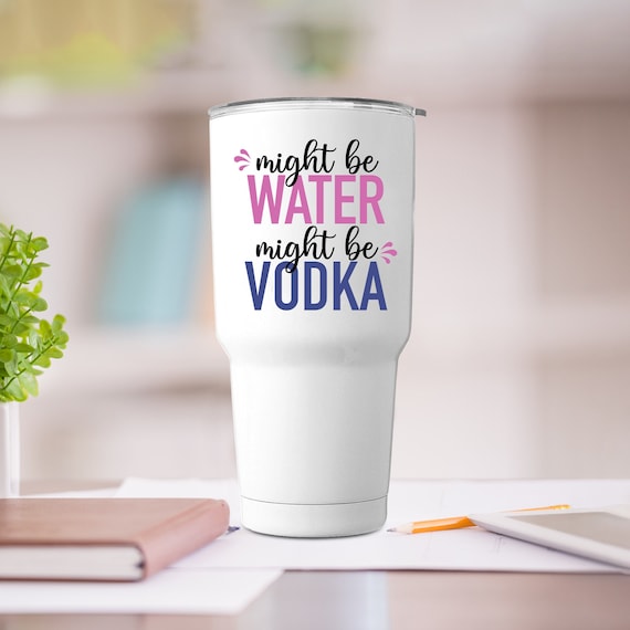 Might Be Water Might Be Vodka Tumbler 30oz, Funny Gifts for Women