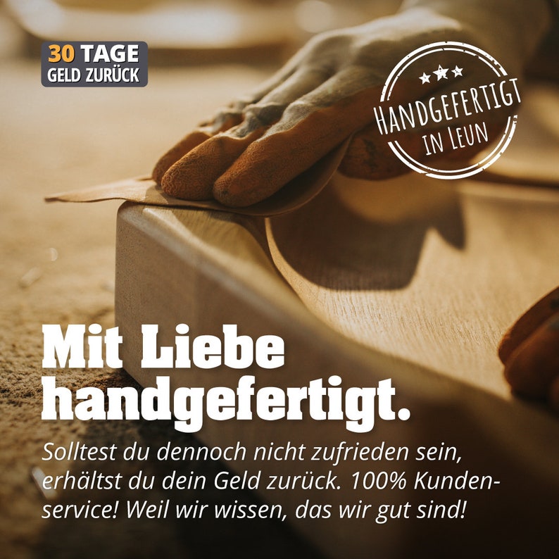 May include: A close-up of a gloved hand sanding a piece of wood. The text "30 Tage Geld Zur&uuml;ck" and "Handgefertigt in Leun" is visible. The text "Mit Liebe handgefertigt." is also visible. The text "Solltest du dennoch nicht zufrieden sein, erh&auml;ltst du dein Geld zur&uuml;ck. 100% Kunden-service! Weil wir wissen, das wir gut sind!" is also visible.