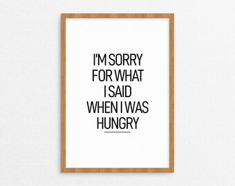 I&#39;m Sorry For What I Said When I Was Hungry Printable Wall Art, Kitchen Quote, Funny Art Poster