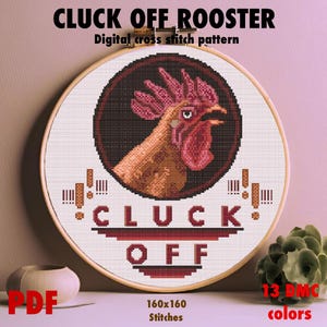 May include: A digital cross stitch pattern featuring a rooster with the text "CLUCK OFF" in red and black. The pattern is 160x160 stitches and uses 13 DMC colors.