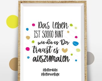 das Leben ist bunt eine Plotterdatei Plottervorlage für gut Laune  Spruch Sprüche Lebensweisheiten Geschenk Silhouette svg dxf png