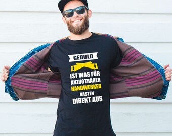 T-shirt "Patience is something for suit wearers - craftsmen freak out directly" - Fun shirt for men