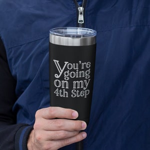 You&#39;re Going on my 4th Step, personalized instulated Coffee Tumbler, NA Gift, AA Gift, Recovery Gift, personalized, 12 step, addiction