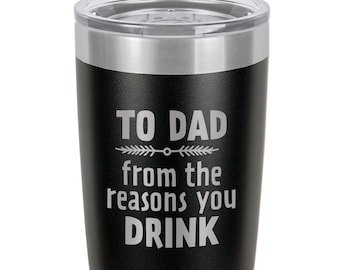 May include: Black stainless steel tumbler with a silver lid. The tumbler has the text "To Dad from the reasons you DRINK" engraved on the side.