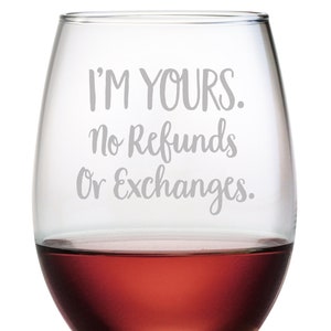 I&#39;m Yours. No Refunds or Exchanges. Stemless Wine Glass, Amusing Couple&#39;s Gift, Humorous Wine Glass, Valentine&#39;s Day Gift