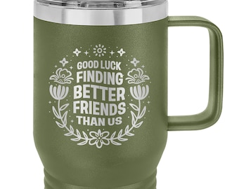 FRIEND GIFTS Good Luck Finding Better Friends Than Us 20oz Travel Mug, Gifts for Her, Friend Mugs, Birthday Gift