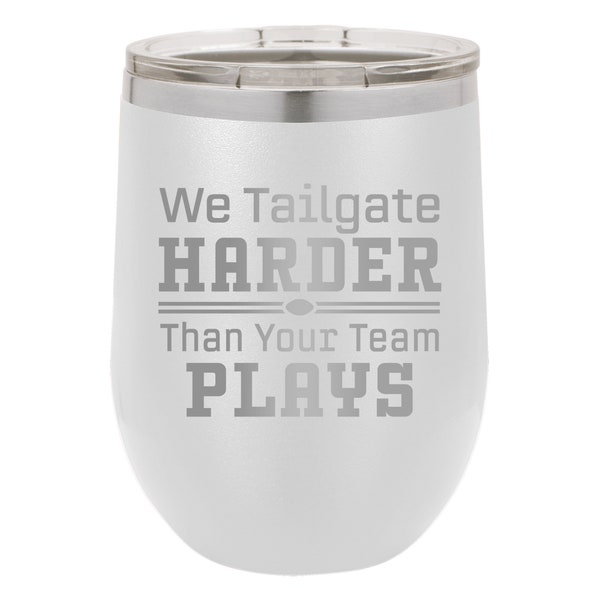 We Tailgate Harder Than Your Team Plays Etched Double-Walled, Vacuum Insulated, Stainless Steel Stemless Wine, Tailgate Humor, Fun Football