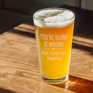 You&#39;re Doing It Wrong But I Love You Anyway Pint Glass, Amusing Couple&#39;s Gift, Humorous Pint Glass, Valentine&#39;s Day Gift, Anniversary Gift