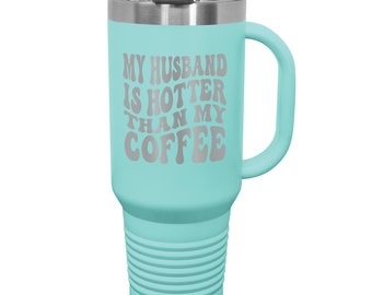 HUMOROUS WIFE GIFT My Husband is Hotter Than My Coffee Insulated 40oz Travel Mug, Snarky Gift for Her, Trendy Drinkware for Wives