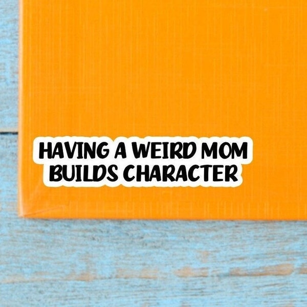 Funny mom quote stickers, “Having a weird mom builds character”, college care package, gift for mom, gift for son or daughter, happy mail