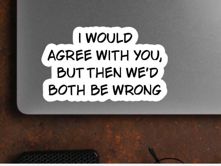 Maglietta Umoristica Uomo ‘I Agree With You But Then We’d Both Be Wrong’ – 100% Cotone