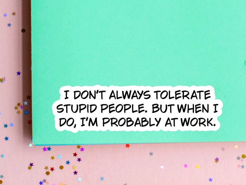 Funny sarcastic work sticker quote for care packages, water bottles, laptops, I don’t always tolerate stupid people… image 1