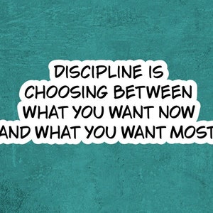 May include: A teal blue textured background with a white sticker that reads "Discipline is choosing between what you want now and what you want most."