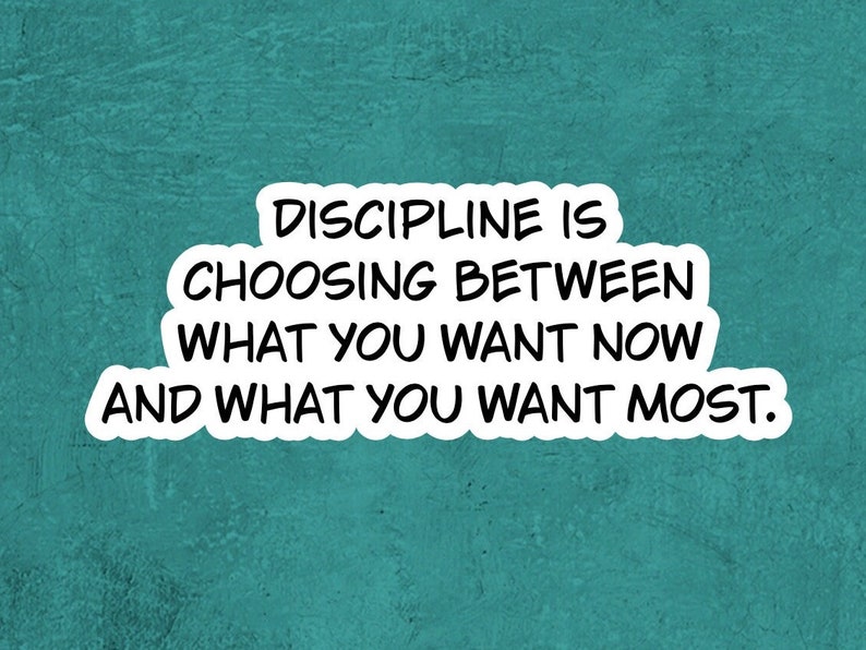 May include: A teal blue textured background with a white sticker that reads "Discipline is choosing between what you want now and what you want most."