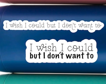 May include: Two stickers with the text "I wish I could but I don't want to" on a blue and pink background.