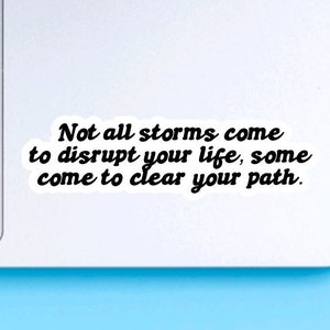 May include: White background with black text that reads "Not all storms come to disrupt your life, some come to clear your path."