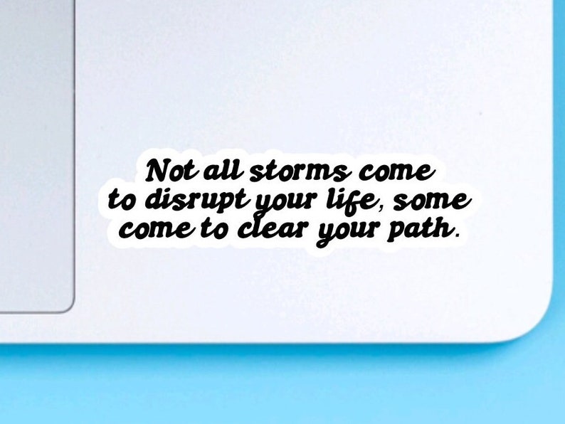 May include: White background with black text that reads "Not all storms come to disrupt your life, some come to clear your path."