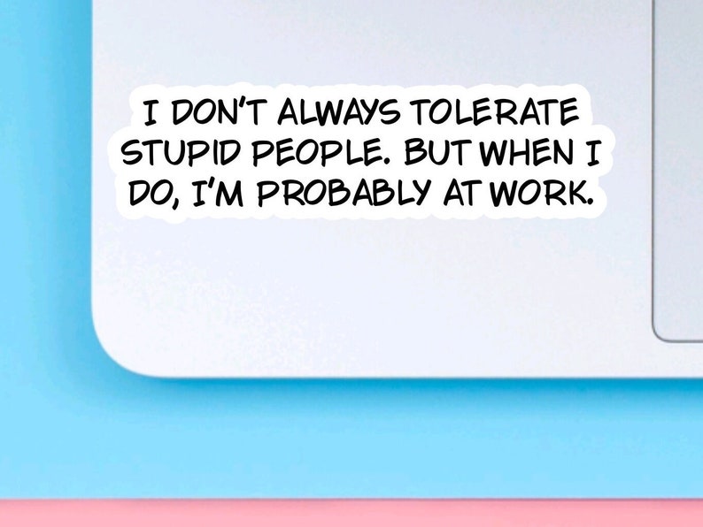 Funny sarcastic work sticker quote for care packages, water bottles, laptops, I don’t always tolerate stupid people… image 6