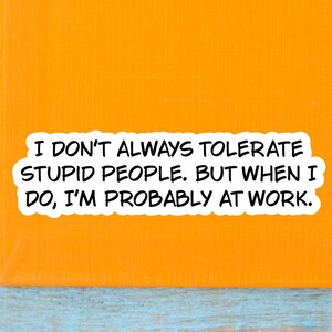 Funny sarcastic work sticker quote for care packages, water bottles, laptops, I don’t always tolerate stupid people… image 3