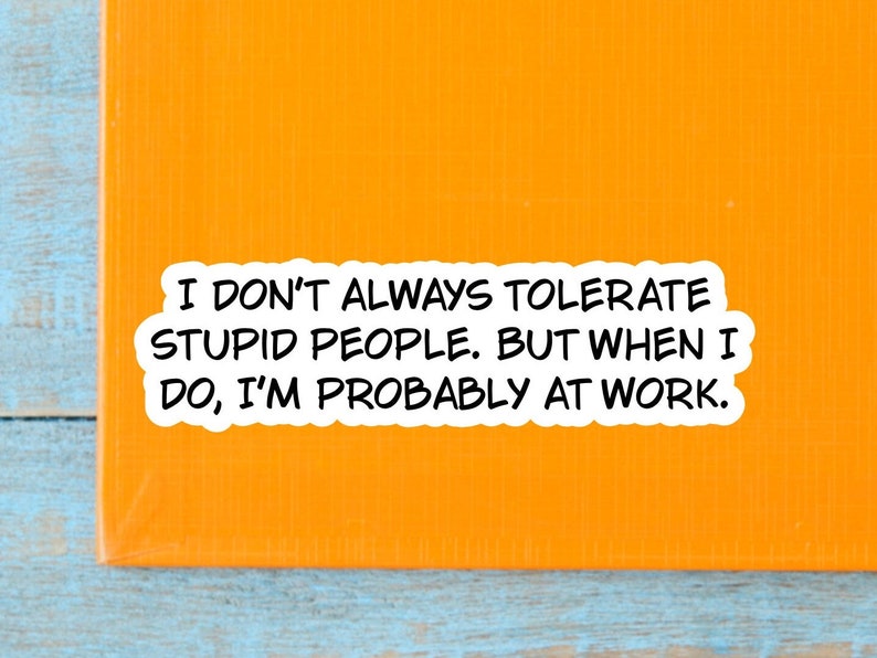 Funny sarcastic work sticker quote for care packages, water bottles, laptops, I don’t always tolerate stupid people… image 3