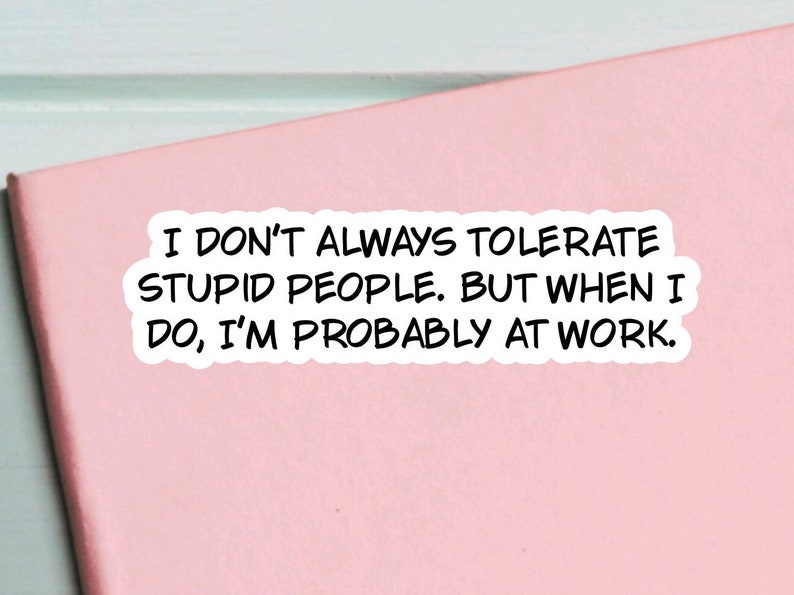Funny sarcastic work sticker quote for care packages, water bottles, laptops, I don’t always tolerate stupid people… image 5