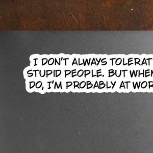 Funny sarcastic work sticker quote for care packages, water bottles, laptops, I don’t always tolerate stupid people… image 4