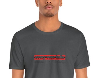 Every Scar Tells A Comeback Story Unisex T-Shirt, Birthday Gift, Inspirational Tee, Minimalistic Top, Recovery Message, Gift for Him