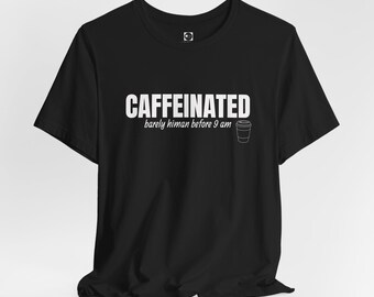 Caffeinated Graphic Tee, Funny Coffee Lover Shirt, Inspirational Minimalistic Top, Streetwear Birthday Gift, Positive Vibe Unisex T-Shirt,