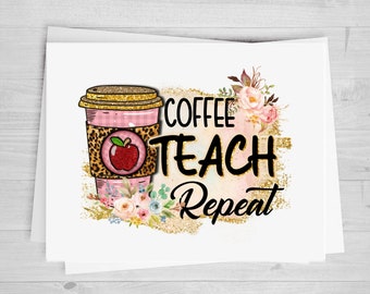 Coffee Teacher Repeat, DTF Transfer Sheet, Teacher Appreciation DIY Shirt, Any Size, Heat Transfer, Ready to Apply, Direct to Film