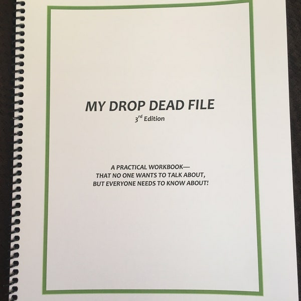 My Drop Dead File (workbook, preparing final wishes so survivors don't have to at end of life)