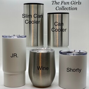 May include: A set of five stainless steel tumblers with different sizes and styles. The tumblers are labeled "Slim Can Cooler", "Can Cooler", "Wine", "Shorty", and "JR.". The Fun Girls Collection is written at the top of the image.