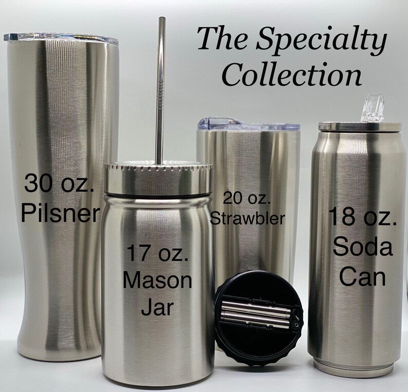 May include: Four stainless steel tumblers in different sizes. The tumblers are labeled with their size and type: 30 oz. Pilsner, 17 oz. Mason Jar, 20 oz. Strawbler, and 18 oz. Soda Can. The Specialty Collection text is at the top of the image.