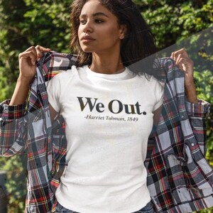 We out, Harriet Tubman, Black History T-Shirt, phrase shirt, Unisex statement T-shirt