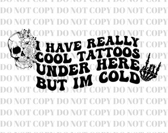 May include: Black and white graphic design featuring a skull with flowers, a skeleton hand giving the rock and roll sign, and the text "I have really cool tattoos under here but I'm cold".