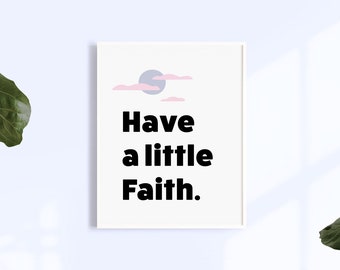 Have a little faith, 3 Color options, Printable Wall Art, Happy, Uplifting sayings.