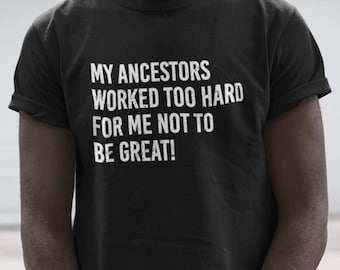 Meine Vorfahren arbeiteten mir zu hart, um kein tolles T-Shirt | Ahnen Shirt | Schwarzer Geschichtsmonat