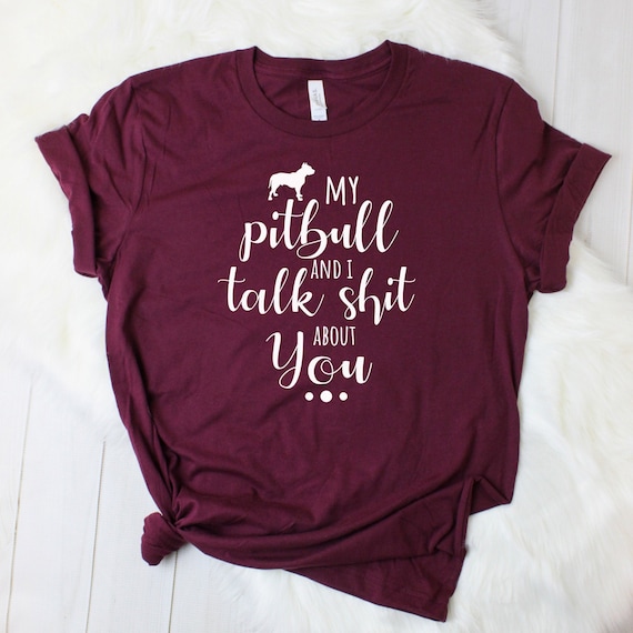 My Pit Bull And I Talk Shit About You, Pit Bull Mom Shirt My Pit Bull And I Talk Shit About You, Pit Bull Mom Shirt