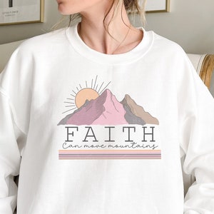 Faith Can Move Mountains Sweatshirt for Women, Faith Crewneck Sweater, Jesus Sweater, Christian Sweatshirt, Love Like Jesus, Jesus Is King