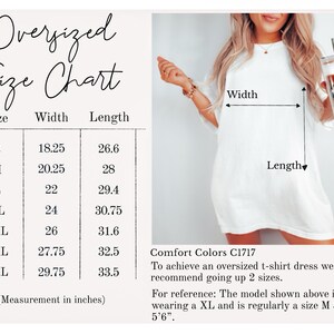 May include: Oversized t-shirt dress size chart with measurements in inches. The chart shows the width and length of the dress in sizes S through 4XL. Comfort Colors C1717. To achieve an oversized t-shirt dress, we recommend going up 2 sizes. For reference: The model shown above is wearing a XL and is regularly a size M & is 5'6".