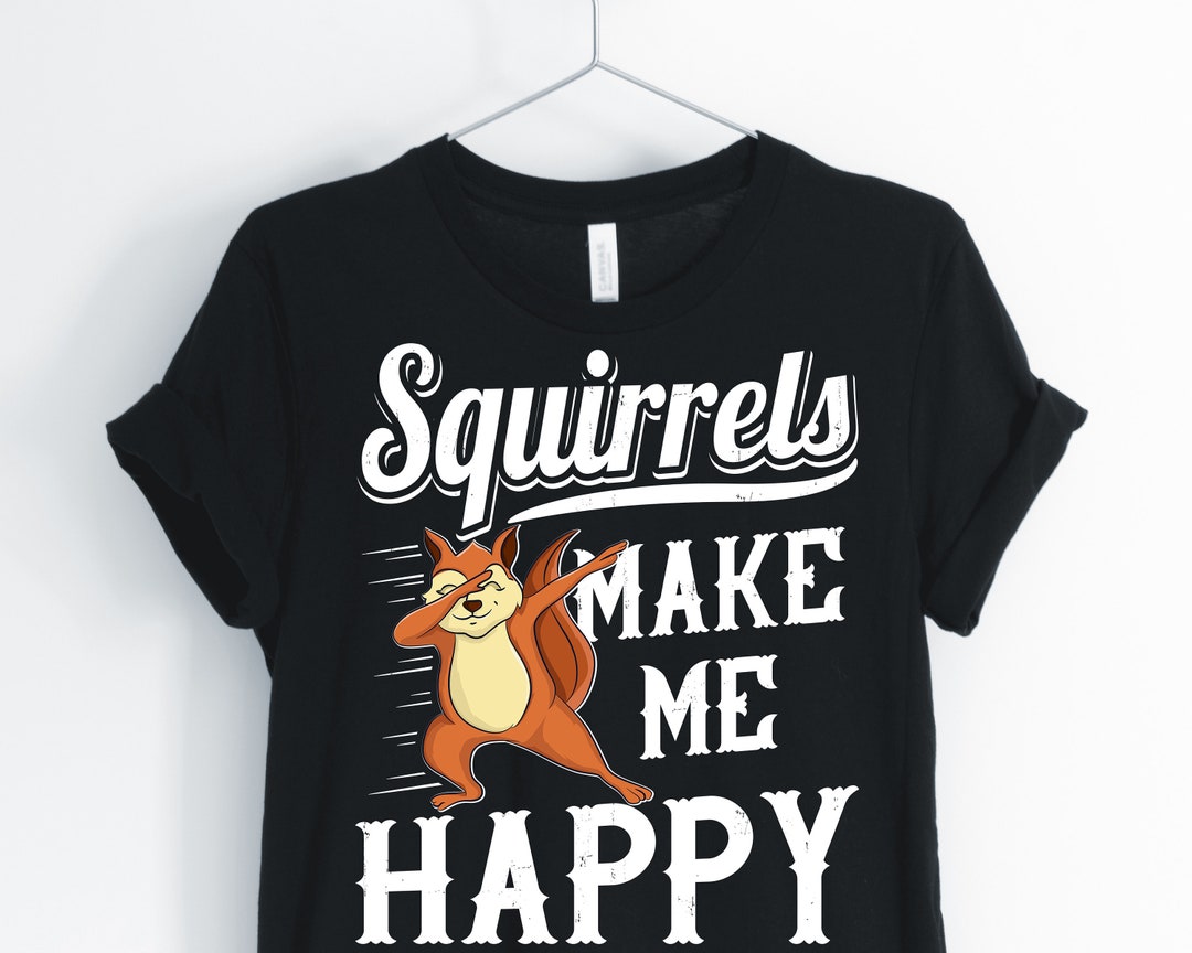 Squirrels Make Me Happy Unisex Shirt Squirrel T-shirt - Etsy