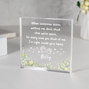 May include: A clear acrylic block with a white floral design and the text "When tomorrow starts without me, don't think that we're apart, for every time you think of me, I'm right inside your heart" and the name "Billy".