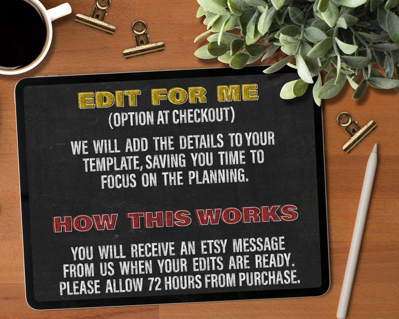 May include: A black tablet screen displaying yellow and white text that reads: EDIT FOR ME (OPTION AT CHECKOUT) WE WILL ADD THE DETAILS TO YOUR TEMPLATE, SAVING YOU TIME TO FOCUS ON THE PLANNING. HOW THIS WORKS YOU WILL RECEIVE AN ETSY MESSAGE.