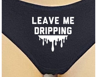 Leave Me Dripping Knickers