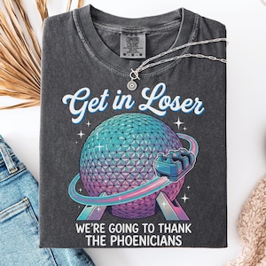 Spaceship Earth Epcot Inspired T-Shirt, Get in Loser Theme Park Tee, Thank The Phoenicians Matching Family Vacation Sweatshirts