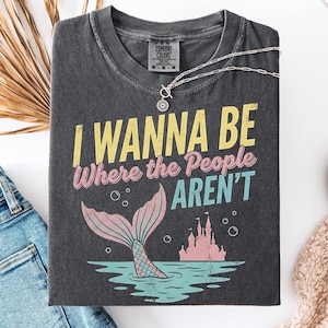 Camiseta "I Wanna Be Where The People Aren't", Camiseta moderna inspirada na Pequena Sereia, Camiseta Comfort Colors, Moletom retrô do Reino Mágico